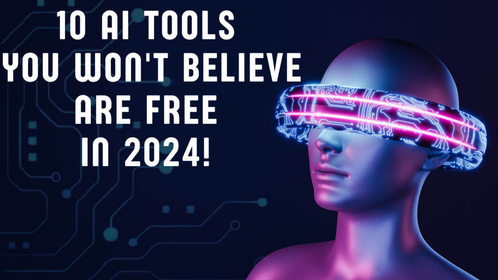 10 AI Tools You Won't Believe Are Completely Free in 2024!