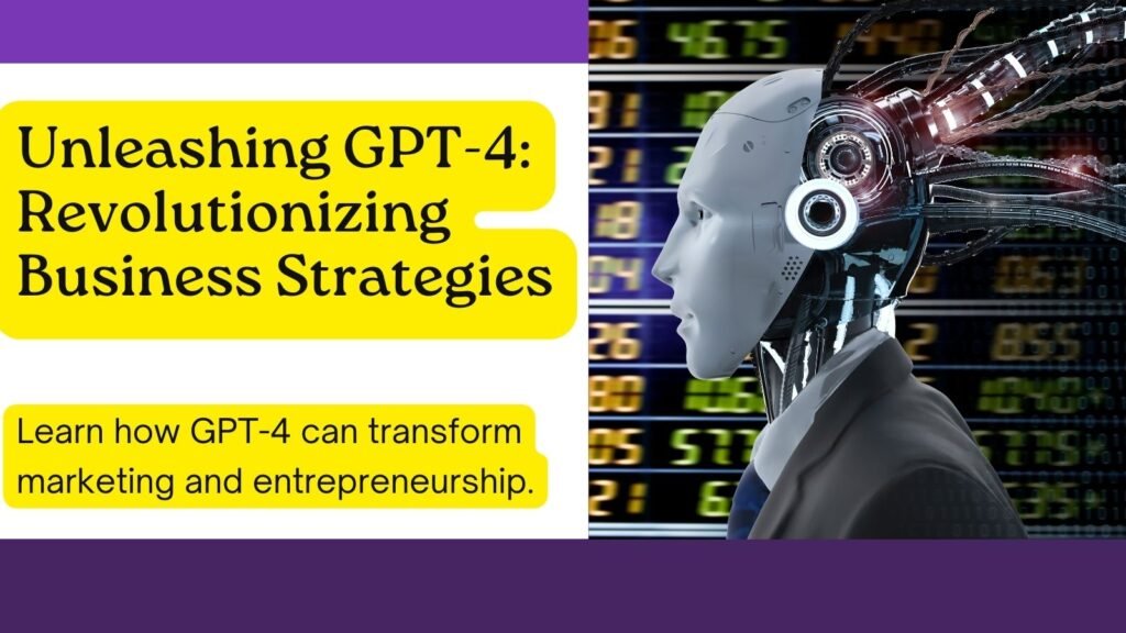 Unlocking the Power of GPT-4: A Game-Changer for Entrepreneurs and Marketers